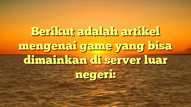 Menjelajahi Game Server Luar Negeri: Pengalaman Gaming Tanpa Batas