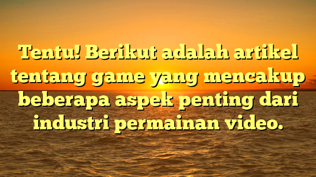 Dunia Game: Evolusi, Tren, dan Dampak Sosial